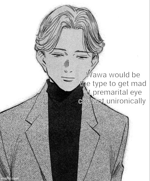 Johan Liebert | Wawa would be the type to get mad at premarital eye contact unironically | image tagged in johan liebert | made w/ Imgflip meme maker