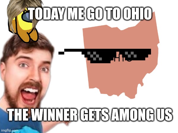 TODAY ME GO TO OHIO; THE WINNER GETS AMONG US | made w/ Imgflip meme maker