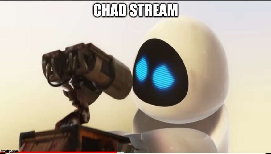 Wall e and Eve crying | CHAD STREAM | image tagged in wall e and eve crying | made w/ Imgflip meme maker