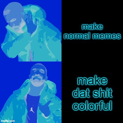 Drake Hotline Bling | make normal memes; make dat shit colorful | image tagged in memes,drake hotline bling | made w/ Imgflip meme maker