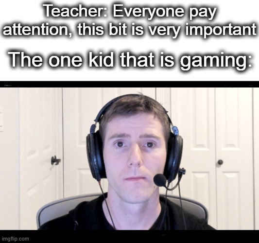 Or the kid that is imgflipping AKA me | Teacher: Everyone pay attention, this bit is very important; The one kid that is gaming: | image tagged in guy with headphones staring at camera,stare,headphones,attention,pay attention,gaming | made w/ Imgflip meme maker