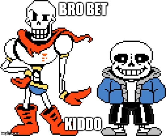 sans and papyrus | BRO BET KIDDO | image tagged in sans and papyrus | made w/ Imgflip meme maker