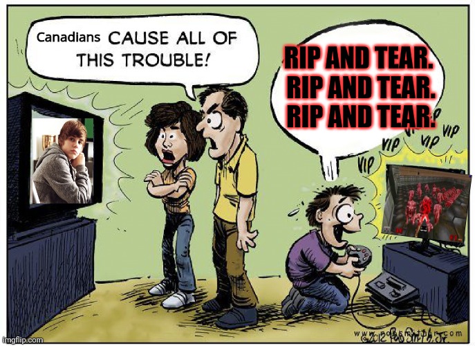 Rip and Tear | Canadians; RIP AND TEAR.
 RIP AND TEAR.
 RIP AND TEAR. | image tagged in guns cause all this trouble,rip and tear | made w/ Imgflip meme maker