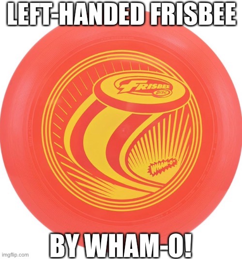 Left-Handed Frisbee by Wham-O! | image tagged in frisbee,left-handed,left,disc golf,woke,virtue signalling | made w/ Imgflip meme maker