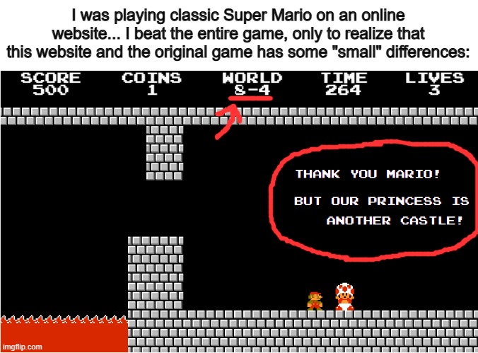 D: | I was playing classic Super Mario on an online website... I beat the entire game, only to realize that this website and the original game has some "small" differences: | made w/ Imgflip meme maker