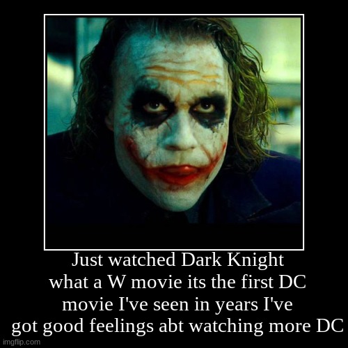 W movie | Just watched Dark Knight what a W movie its the first DC movie I've seen in years I've got good feelings abt watching more DC | | image tagged in funny,demotivationals | made w/ Imgflip demotivational maker