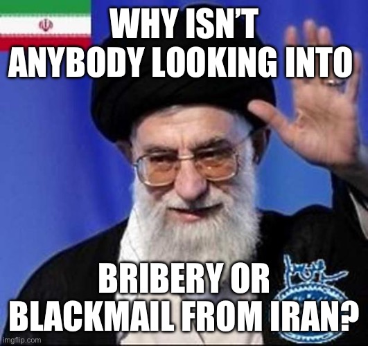 Ukraine, Russia, China. It’s not really a stretch. | WHY ISN’T ANYBODY LOOKING INTO; BRIBERY OR BLACKMAIL FROM IRAN? | image tagged in iran nuclear bomb,politics,government corruption,joe biden,barack obama,blackmail | made w/ Imgflip meme maker