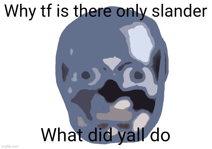 Low quality skull emoji | Why tf is there only slander; What did yall do | image tagged in low quality skull emoji | made w/ Imgflip meme maker