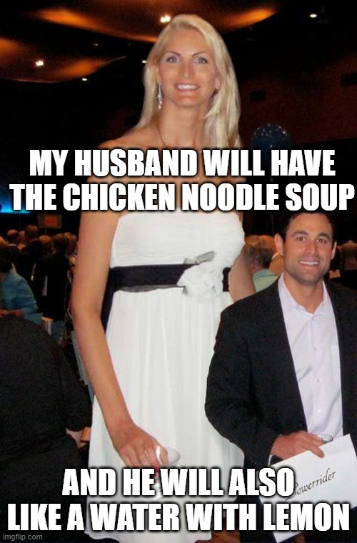 2023 In a Man's World | MY HUSBAND WILL HAVE THE CHICKEN NOODLE SOUP; AND HE WILL ALSO LIKE A WATER WITH LEMON | image tagged in 2023 in a man's world | made w/ Imgflip meme maker