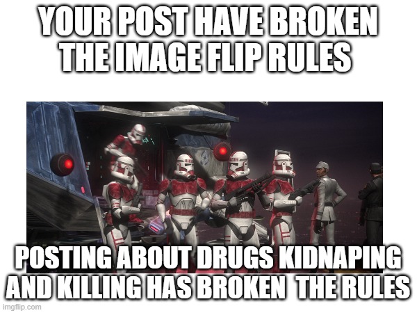 YOUR POST HAVE BROKEN THE IMAGE FLIP RULES POSTING ABOUT DRUGS KIDNAPING AND KILLING HAS BROKEN  THE RULES | made w/ Imgflip meme maker