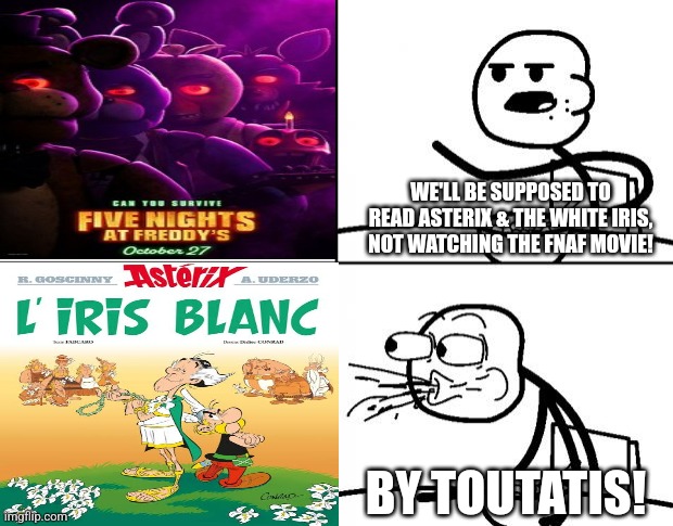Barbenheimer but with Cereal Guy will either read Asterix & the White Iris or watch the FNAF movie for Halloween | WE'LL BE SUPPOSED TO READ ASTERIX & THE WHITE IRIS, NOT WATCHING THE FNAF MOVIE! BY TOUTATIS! | image tagged in blank cereal guy,asterix,fnaf,halloween | made w/ Imgflip meme maker