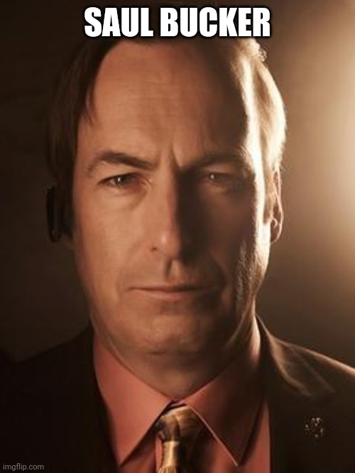 Saul Goodman | SAUL BUCKER | image tagged in saul goodman | made w/ Imgflip meme maker