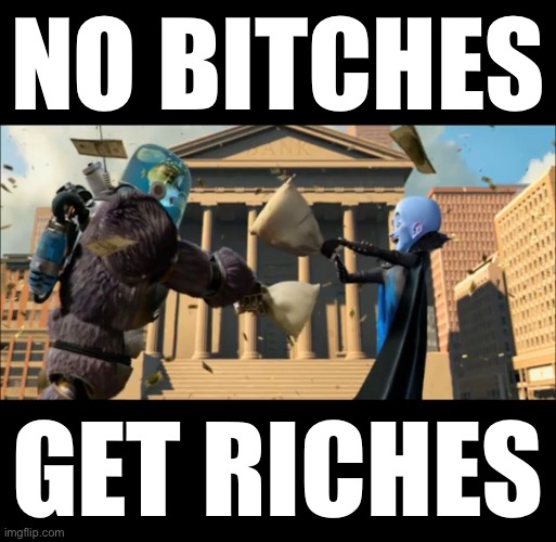 NO BITCHES; GET RICHES | made w/ Imgflip meme maker