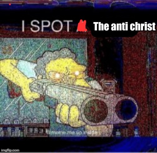 I spot the anti christ | image tagged in i spot the anti christ | made w/ Imgflip meme maker
