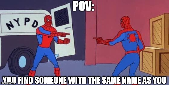 Spider Man Double | POV:; YOU FIND SOMEONE WITH THE SAME NAME AS YOU | image tagged in spider man double | made w/ Imgflip meme maker