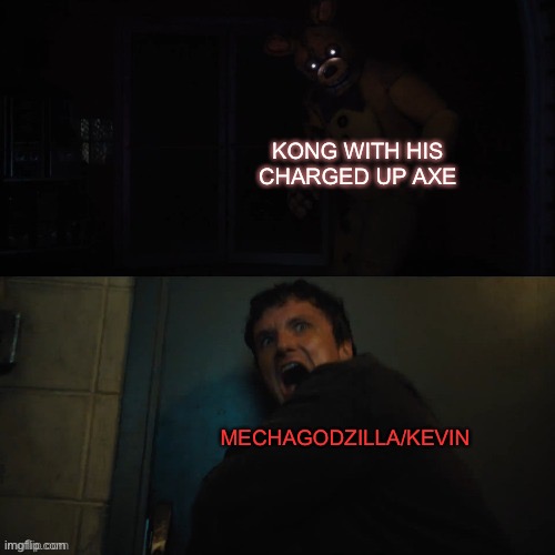 That’s basically how it ended | KONG WITH HIS CHARGED UP AXE; MECHAGODZILLA/KEVIN | image tagged in mike scared,godzilla,godzilla vs kong | made w/ Imgflip meme maker