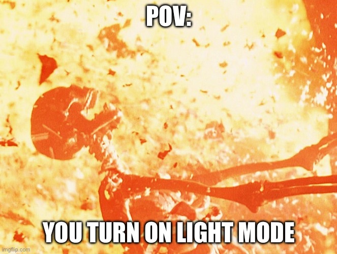 Fire skeleton | POV:; YOU TURN ON LIGHT MODE | image tagged in fire skeleton | made w/ Imgflip meme maker