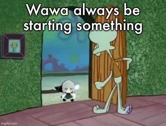 Since the day he started posting here he’s created several dramas | Wawa always be starting something | image tagged in holy crap lois is youmu fumo | made w/ Imgflip meme maker