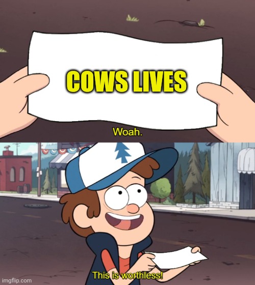 This is Useless | COWS LIVES | image tagged in this is useless | made w/ Imgflip meme maker