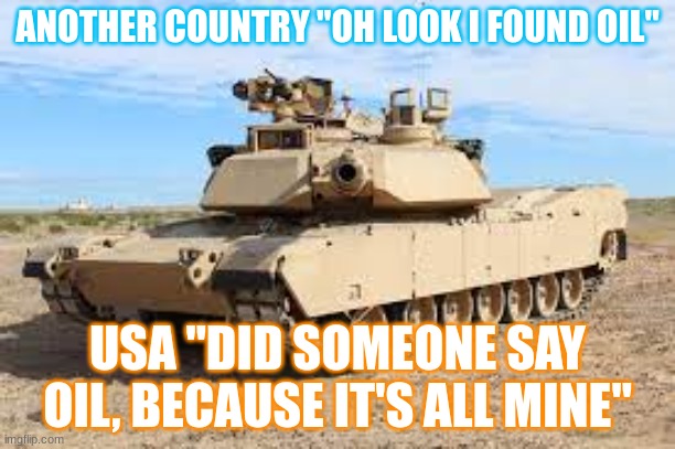 ANOTHER COUNTRY "OH LOOK I FOUND OIL"; USA "DID SOMEONE SAY OIL, BECAUSE IT'S ALL MINE" | made w/ Imgflip meme maker