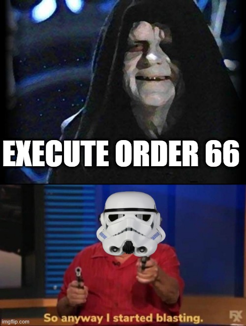 Order 66 | EXECUTE ORDER 66 | image tagged in emperor palpatine | made w/ Imgflip meme maker