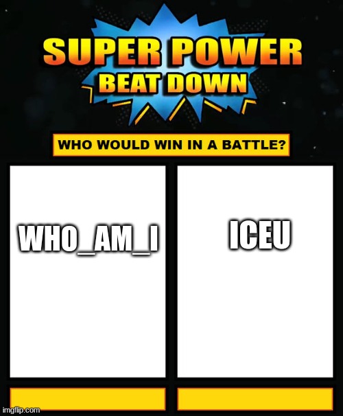 Super Power Beat Down | WHO_AM_I; ICEU | image tagged in super power beat down | made w/ Imgflip meme maker