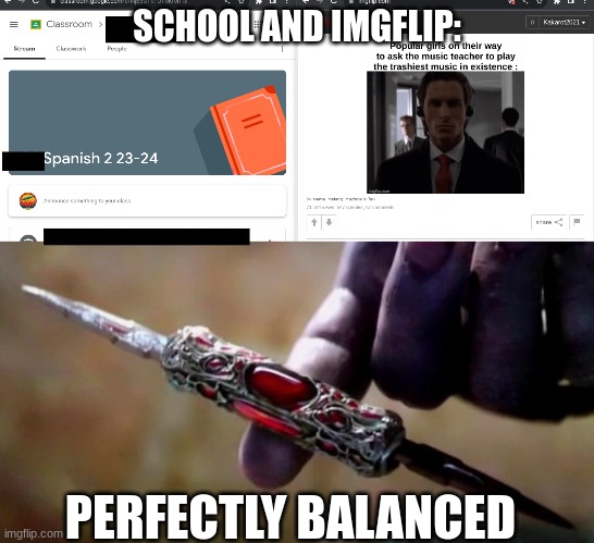 shout-out to Meme_Making_Machine I guess. | SCHOOL AND IMGFLIP:; PERFECTLY BALANCED | image tagged in thanos perfectly balanced | made w/ Imgflip meme maker
