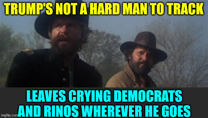 You can tell where Trump has been... | TRUMP'S NOT A HARD MAN TO TRACK; LEAVES CRYING DEMOCRATS AND RINOS WHEREVER HE GOES | image tagged in trump,leaves,democrats,rino,crying | made w/ Imgflip meme maker