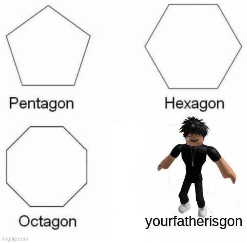 If you're a slender your father probably left you (no offense) | yourfatherisgon | image tagged in memes,pentagon hexagon octagon | made w/ Imgflip meme maker