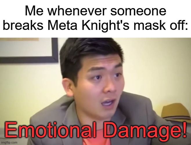 This is Kirby canon right here | Me whenever someone breaks Meta Knight's mask off:; Emotional Damage! | image tagged in emotional damage,memes,funny,kirby | made w/ Imgflip meme maker