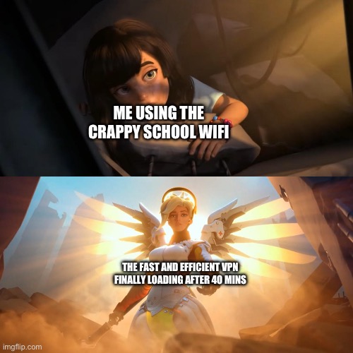 Overwatch Mercy Meme | ME USING THE CRAPPY SCHOOL WIFI THE FAST AND EFFICIENT VPN FINALLY LOADING AFTER 40 MINS | image tagged in overwatch mercy meme | made w/ Imgflip meme maker