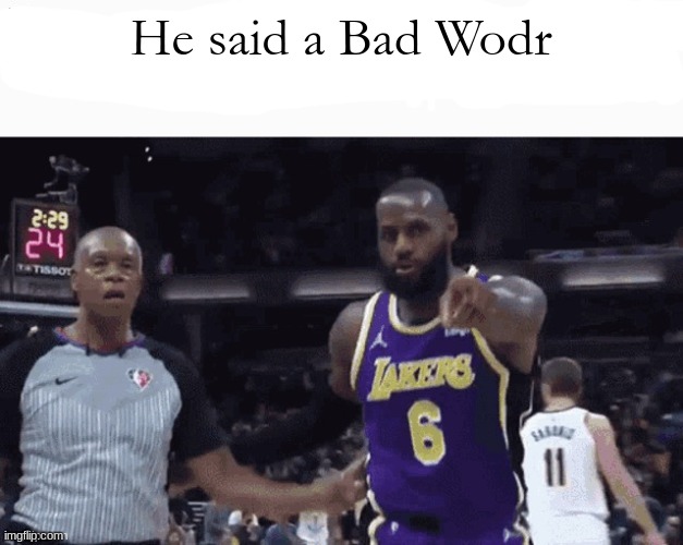 he said bad wodr | He said a Bad Wodr | image tagged in he said bad wodr | made w/ Imgflip meme maker