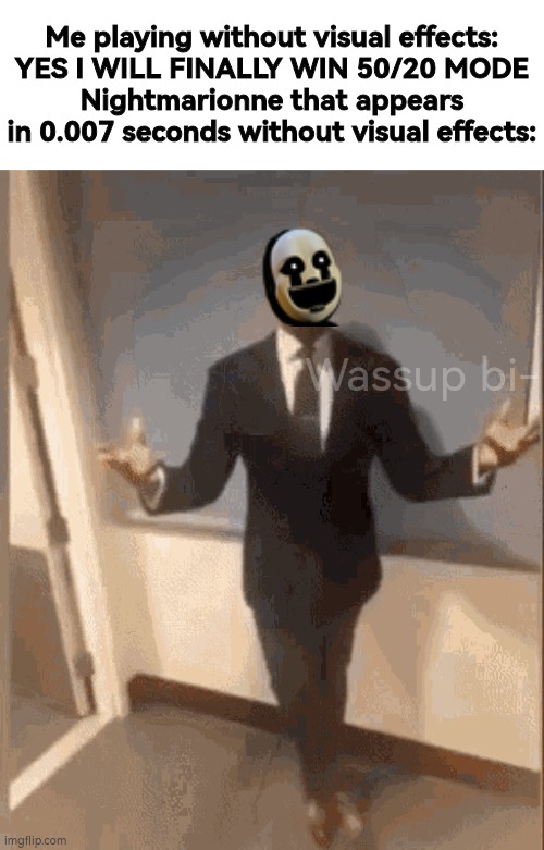 smiling black guy in suit | Me playing without visual effects:
YES I WILL FINALLY WIN 50/20 MODE
Nightmarionne that appears in 0.007 seconds without visual effects:; Wassup bi- | image tagged in smiling black guy in suit | made w/ Imgflip meme maker