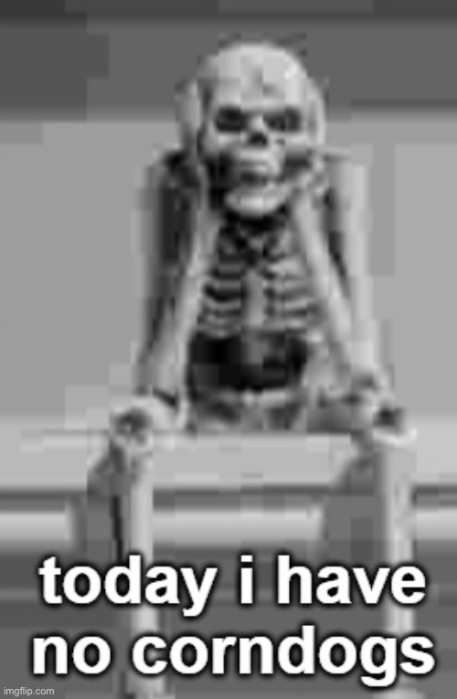 sad skeleton with no corndogs | image tagged in sad skeleton with no corndogs | made w/ Imgflip meme maker