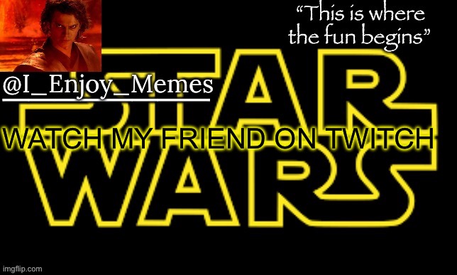 I_enjoy_meme’s announcement template made by behapp | WATCH MY FRIEND ON TWITCH HTTPS://WWW.TWITCH.TV/LEOM927035 | image tagged in i_enjoy_meme s announcement template made by behapp | made w/ Imgflip meme maker