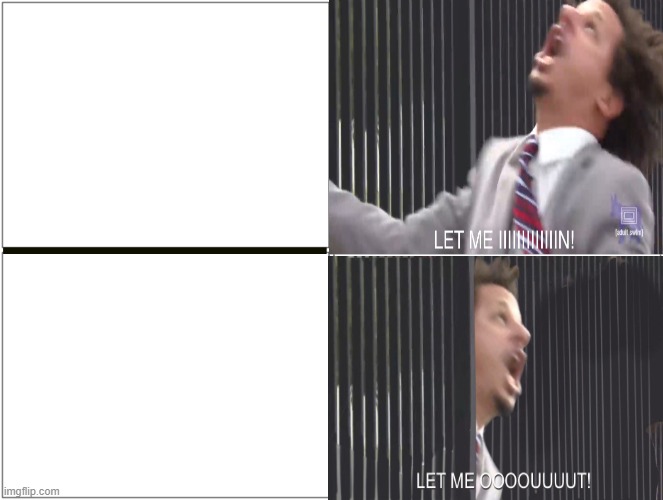 High Quality Let Me In Let Me Out Blank Meme Template