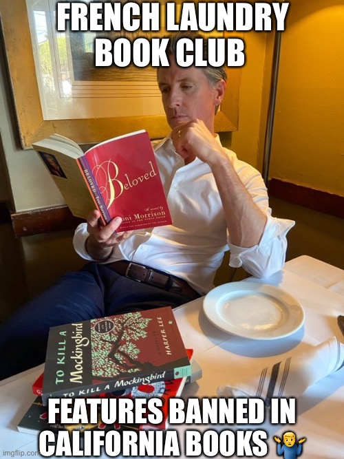 French laundry book club banned | FRENCH LAUNDRY
BOOK CLUB; FEATURES BANNED IN CALIFORNIA BOOKS 🤷‍♂️ | image tagged in newsom,french laundry,california,governor,hypocrite,book banned | made w/ Imgflip meme maker
