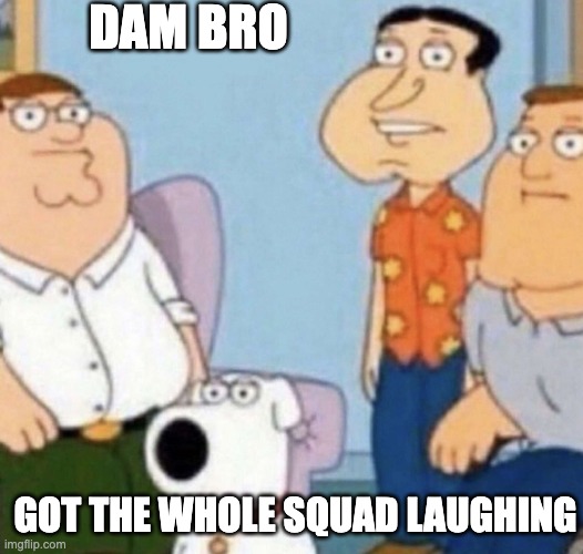 Wow bro | DAM BRO GOT THE WHOLE SQUAD LAUGHING | image tagged in wow bro | made w/ Imgflip meme maker