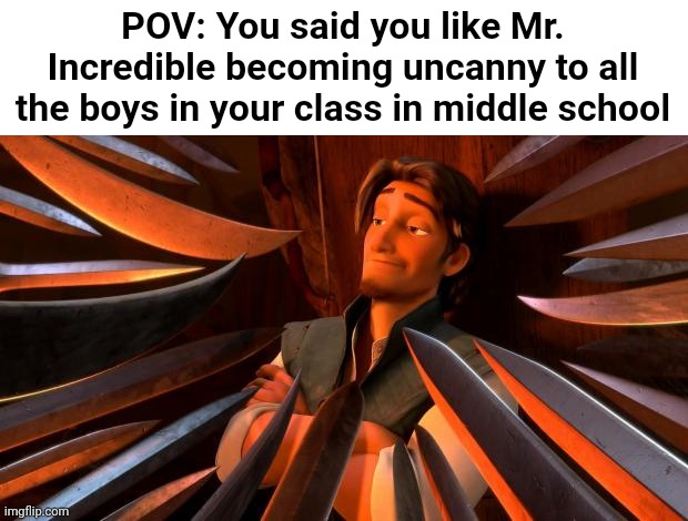 They think no one uses it while actually still some people still use it... | POV: You said you like Mr. Incredible becoming uncanny to all the boys in your class in middle school | image tagged in flynn rider swords | made w/ Imgflip meme maker