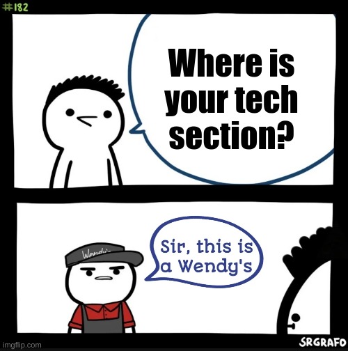 Sorry wrong place wrong time | Where is your tech section? | image tagged in sir this is a wendy's | made w/ Imgflip meme maker