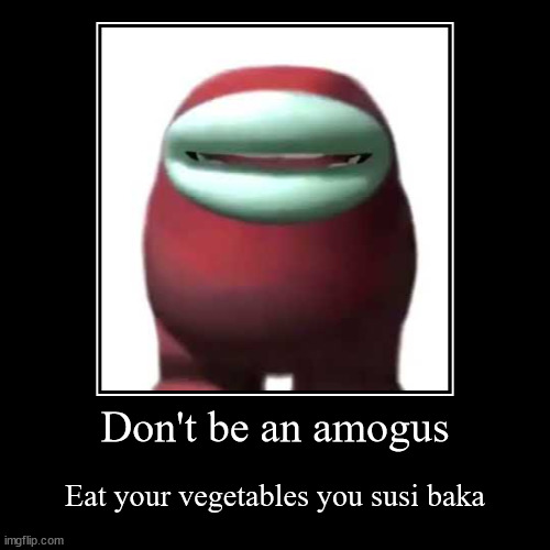 Don't be an amogus | Eat your vegetables you susi baka | image tagged in funny,demotivationals,amogus,amogus sussy,among us,eating healthy | made w/ Imgflip demotivational maker