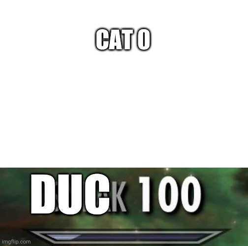 Sneak 100 | CAT 0 DUC | image tagged in sneak 100 | made w/ Imgflip meme maker