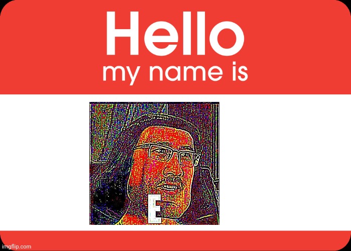 Nice name | image tagged in hello my name is | made w/ Imgflip meme maker