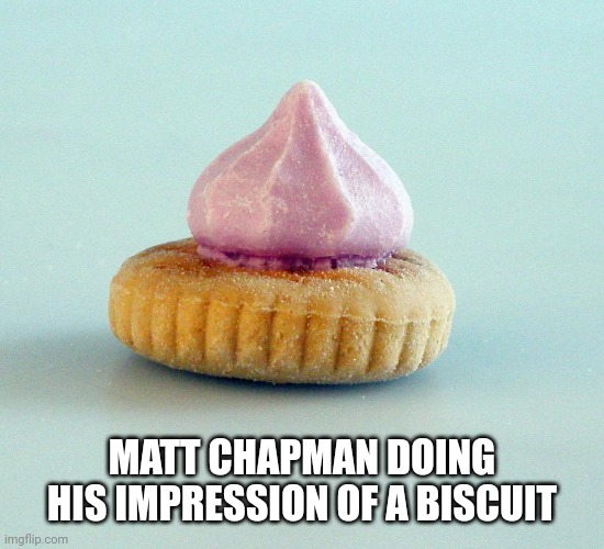 MATT CHAPMAN DOING HIS IMPRESSION OF A BISCUIT | made w/ Imgflip meme maker