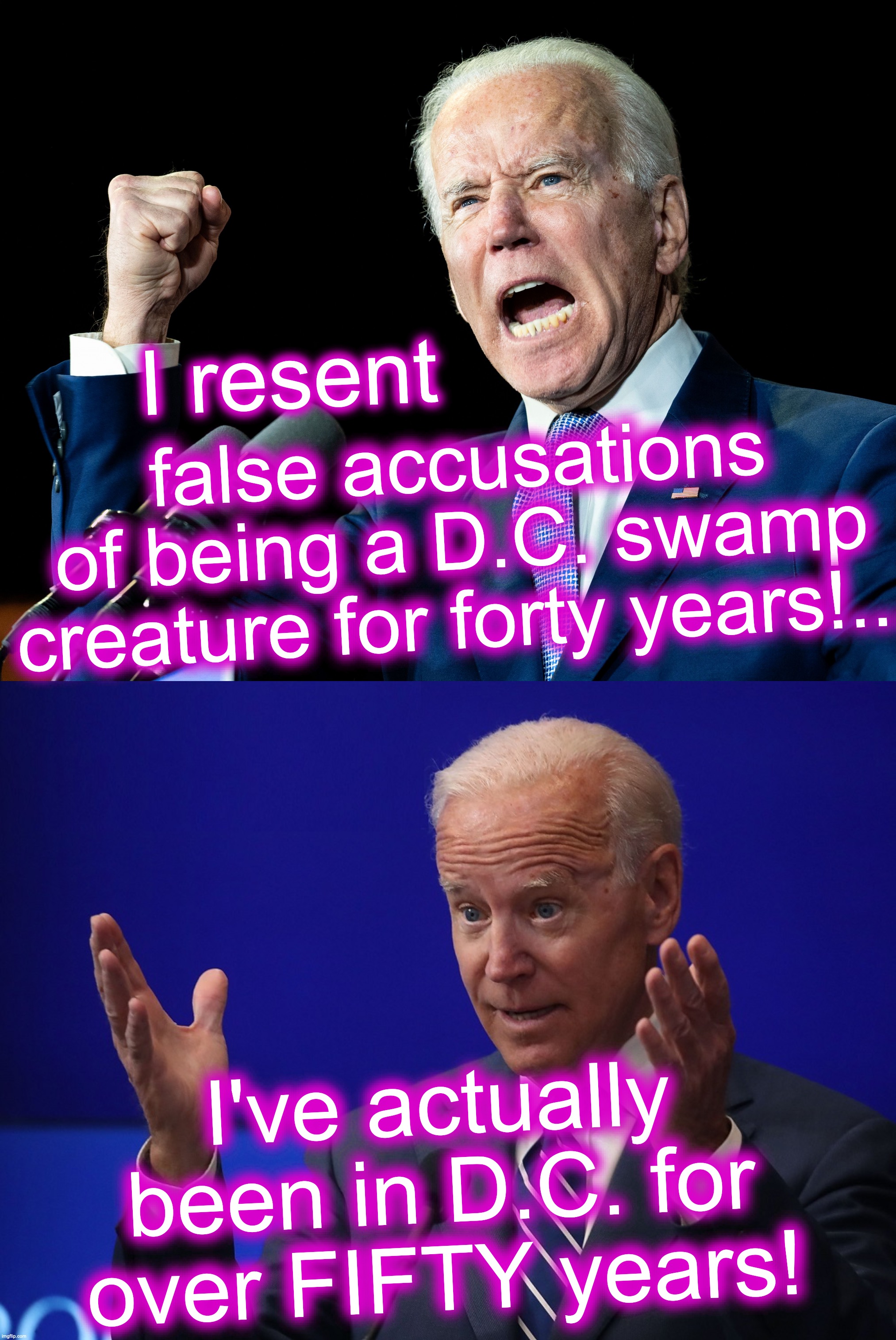 Get it right! [warning: the-devil's-in-the-details satire] | I resent; false accusations of being a D.C. swamp creature for forty years!... I've actually been in D.C. for over FIFTY years! | image tagged in joe biden's fist,joe biden - hands up,funny memes | made w/ Imgflip meme maker