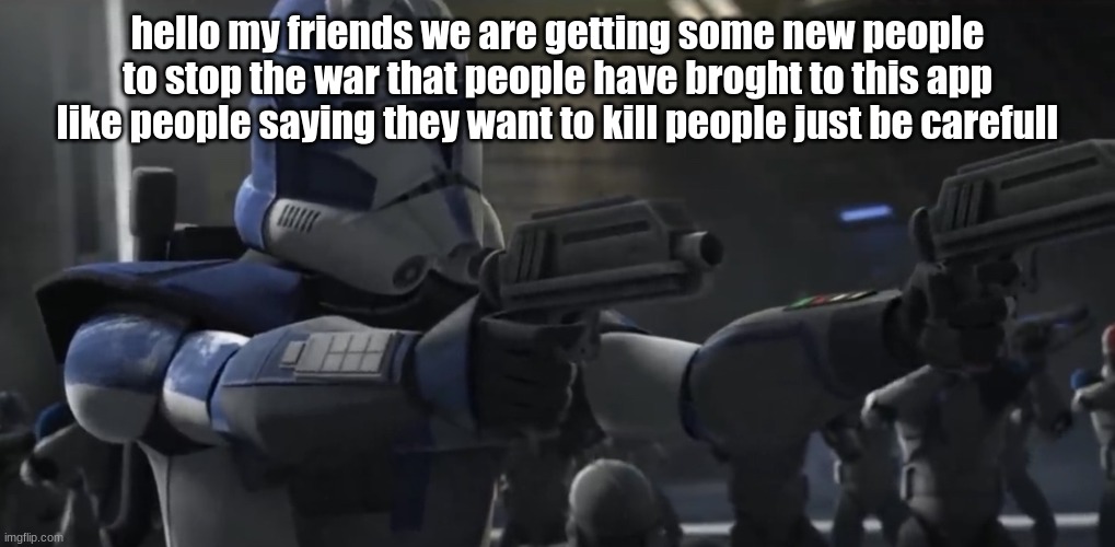 Jesse | hello my friends we are getting some new people to stop the war that people have broght to this app like people saying they want to kill people just be carefull | image tagged in jesse | made w/ Imgflip meme maker