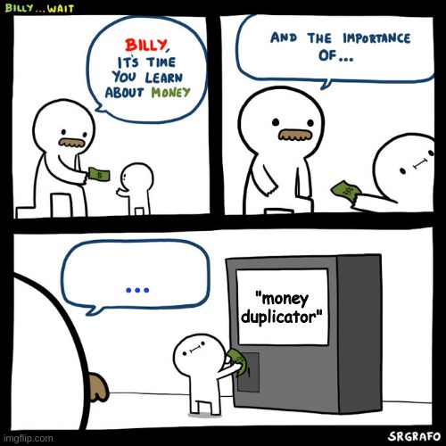 don't trust shady businesses kids. | ... "money duplicator" | image tagged in billy money | made w/ Imgflip meme maker