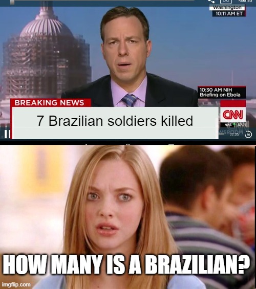 7 Brazilian soldiers killed; HOW MANY IS A BRAZILIAN? | image tagged in cnn breaking news template,dumb blonde | made w/ Imgflip meme maker