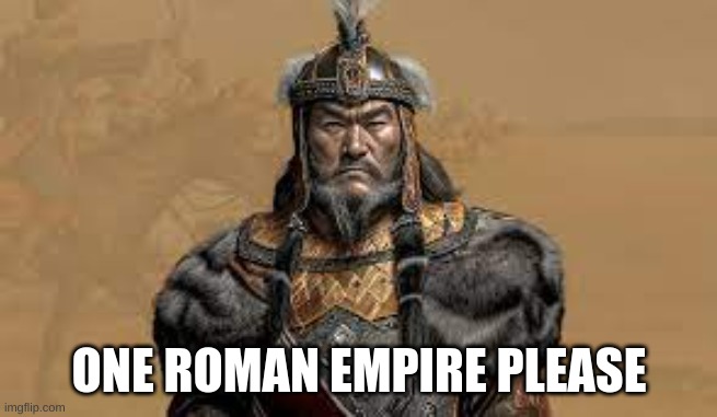 ONE ROMAN EMPIRE PLEASE | made w/ Imgflip meme maker