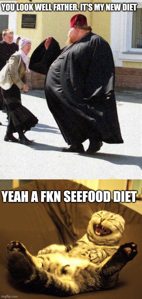 YOU LOOK WELL FATHER. IT'S MY NEW DIET; YEAH A FKN SEEFOOD DIET | image tagged in fat priest,laughing cat | made w/ Imgflip meme maker